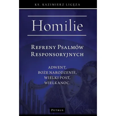 Refreny Psalm�w Responsoryjnych. Homilie Adwent, Bo�e Narodzenie, Wielki Post, Wielkanoc - Kazimierz  Lig�za