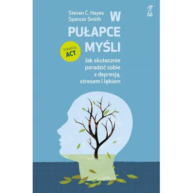 W pu�apce my�li. Jak skutecznie poradzi� sobie z depresj�, stresem i l�kiem - Smith Spencer, Steven C. Hayes