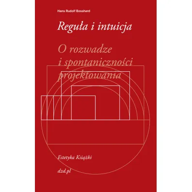Regu�a i intuicja. O rozwadze i spontaniczno�ci projektowania - Rudolf Hans Bosshard