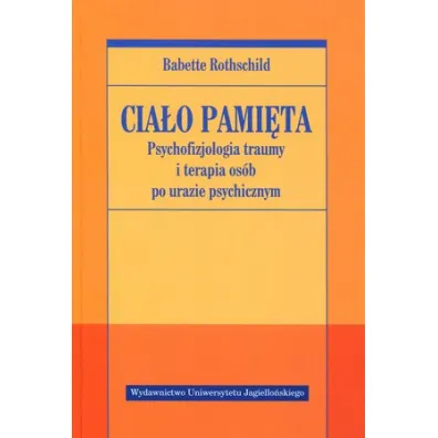 Psychofizjologia traumy i terapia os�b po urazie psychicznym. Cia�o pami�ta. Tom 1 - Babette Rothschild