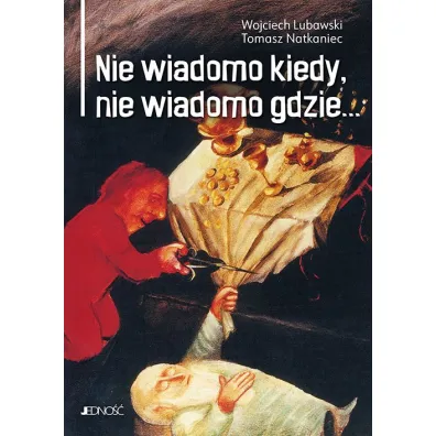 Nie wiadomo kiedy, nie wiadomo gdzie... - Tomasz Natkaniec, Wojciech Lubawski