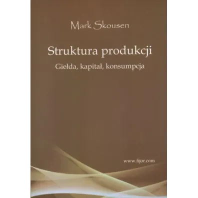 Struktura produkcji. Gielda, kapita�, konsumpcja - Mark Skousen