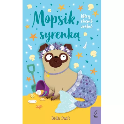 Mopsik, kt�ry chcia� zosta� syrenk�. Mopsik. Tom 4 - Bella  Swift