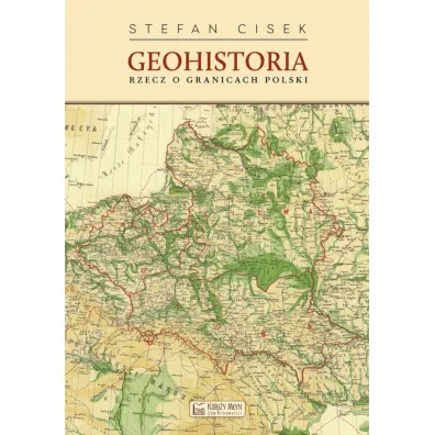Geohistoria. Rzecz o granicach Polski - Stefan Cisek