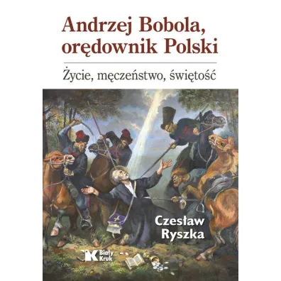 Andrzej Bobola, or�downik Polski. �ycie, m�cze�stwo, �wi�to�� - Czes�aw Ryszka