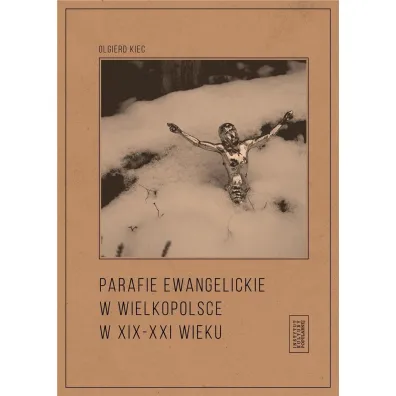 Parafie ewangelickie w Wielkopolsce w XIX-XXI wieku - Olgierd Kiec