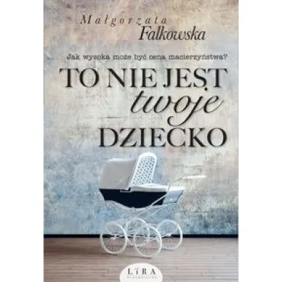 To nie jest twoje dziecko - Ma�gorzata Falkowska