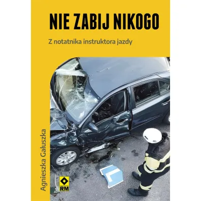 Nie zabij nikogo. Z notatnika instruktora jazdy - Agnieszka Ga�uszka