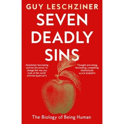 Seven Deadly Sins. The Biology of Being Human - Guy  Leschziner