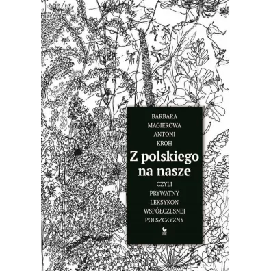 Z polskiego na nasze czyli prywatny leksykon wsp�czesnej polszczyzny - Antoni Kroh, Barbara  Magierowa