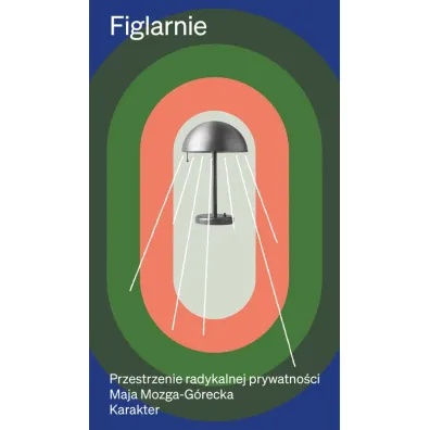 Figlarnie. Przestrzenie radykalnej prywatno�ci - Maja  Mozga-G�recka