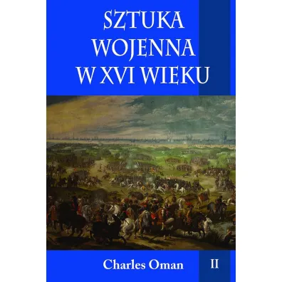 Sztuka wojenna w XVI wieku. Tom 2 - Charles Oman