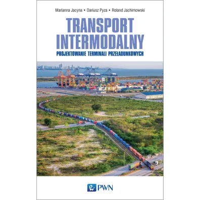 Transport intermodalny. Projektowanie terminali prze�adunkowych - Marianna Jacyna, Dariusz Pyza, Roland Jachimowski