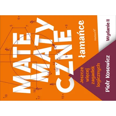 Matematyczne �ama�ce. Jeszcze wi�cej zagadek logicznych - Piotr Kosowicz