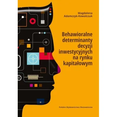 Behawioralne determinanty decyzji inwestycyjnych na rynku kapita�owym - Magdalena  Adamczyk-Kowalczuk