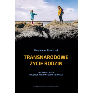 Transnarodowe �ycie rodzin na przyk�adzie polskich migrant�w w norwegii - Magdalena �lusarczyk