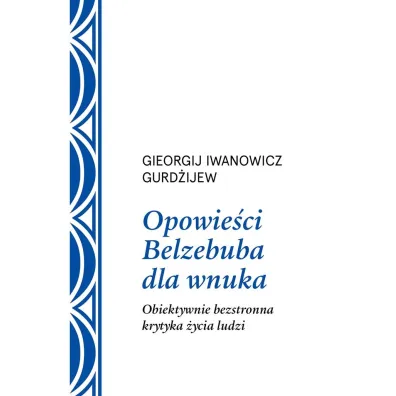 Opowie�ci Belzebuba dla wnuka. Obiektywnie bezstronna krytyka �ycia ludzi - Georgij Iwanowicz Gurd�ijew