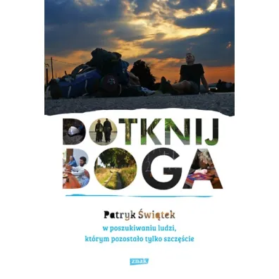 Dotknij Boga. W poszukiwaniu ludzi, kt�rym pozosta�o tylko szcz�cie - Patryk �wi�tek