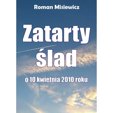 Zatarty �lad. O 10 kwietnia 2010 roku - Roman Misiewicz