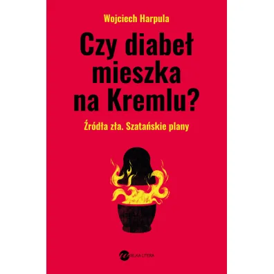 Czy diabe� mieszka na Kremlu? �r�d�o z�a. Szata�skie plany - Wojciech  Harpula