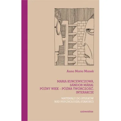 Maria Kuncewiczowa, S�ndor M�rai. P�ny wiek &ndash; p�na tw�rczo�� - Anna Maria Manek
