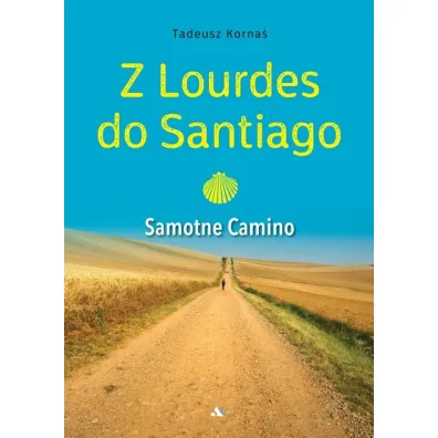 Z Lourdes do Santiago. Samotne Camino - Tadeusz Korna�