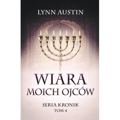 Wiara Moich Ojc�w. Seria Kronik. Tom 4 - Lynn Austin