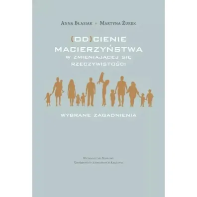 (Od)cienie macierzy�stwa w zmieniaj�cej si�... - Anna B�asiak, Martyna  �urek