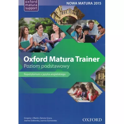Oxford Matura Trainer. Poziom podstawowy. Repetytorium z j�zyka angielskiego - Danuta Gryca, Joanna Sobierska, Joanna Sosnowska, Gregory J. Manin