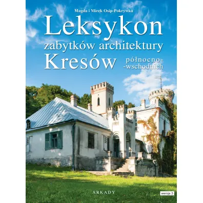 Leksykon zabytk�w architektury Kres�w p�nocno-wschodnich - Magda Osip-Pokrywka, Mirek Osip-Pokrywka