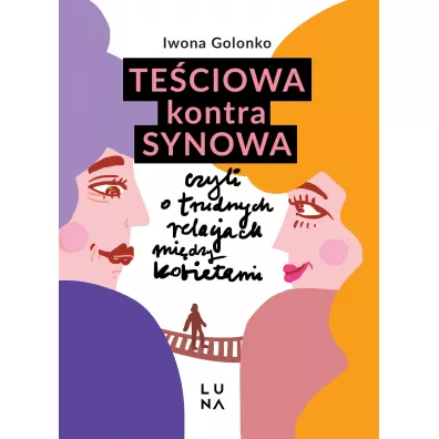 Te�ciowa kontra synowa, czyli o trudnych relacjach mi�dzy kobietami - Iwona  Golonko