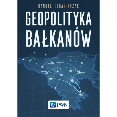 Geopolityka Ba�kan�w - Danuta Gibas-Krzak