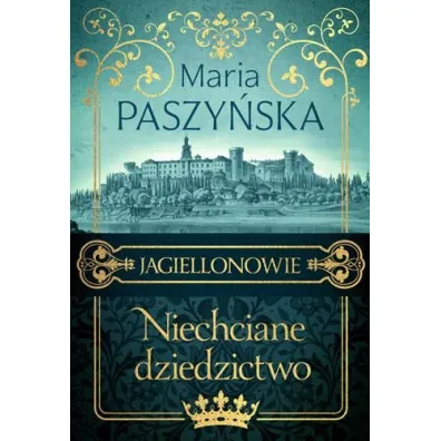 Niechciane dziedzictwo. Jagiellonowie. Tom 1 - Maria Paszy�ska