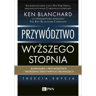 Przyw�dztwo wy�szego stopnia. Blanchard o przyw�dztwie i tworzeniu efektywnych organizacji - Ken Blanchard