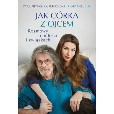 Jak c�rka z ojcem. Rozmowy o mi�o�ci i zwi�zkach