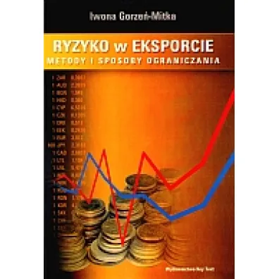 Ryzyko w eksporcie. Metody i sposoby ograniczania - Iwona Gorze�-Mitka