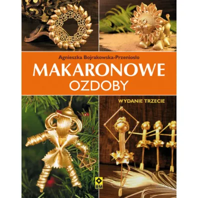 Makaronowe ozdoby i dekoracje - Agnieszka Bojrakowska-Przenios�o