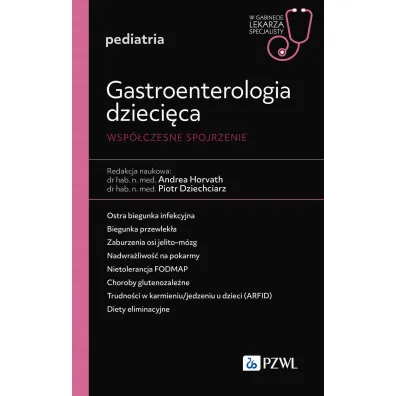 Gastroenterologia dzieci�ca. Wsp�czesne spojrzenie - Andrea Horvath, Piotr  Dziechciarz
