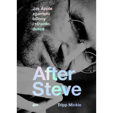 After Steve. Jak Apple zgarn�o biliony i straci�o dusz�