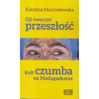 Od-tworzy� przesz�o��. Kult czumba na Madagaskarze - Karolina Marcinkowska
