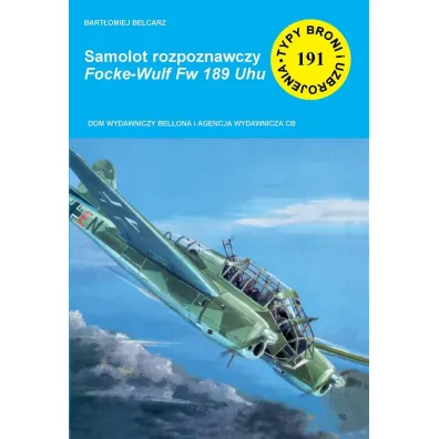 Samolot rozpoznawczy Focke-Wult Fw 189 Uhu. Seria Typy Broni i Uzbrojenia. Zeszyt 191 - Bart�omiej Belcarz