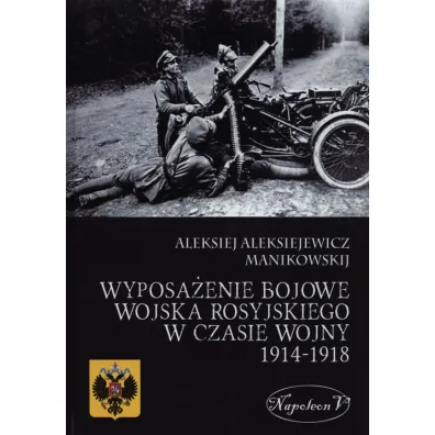Wyposa�enie bojowe wojska rosyjskiego w czasie wojny 1914-1918 r. - Manikowskij Alekisiej Aleksiejewicz