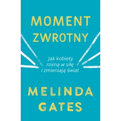 Moment zwrotny. Jak kobiety rosn� w si�� i zmieniaj� �wiat - Melinda  Gates