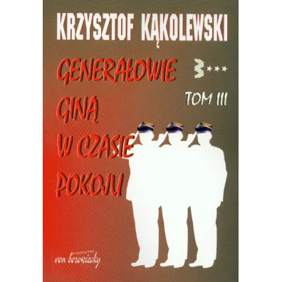 Genera�owie gin� w czasie pokoju tom 3 - Krzysztof K�kolewski