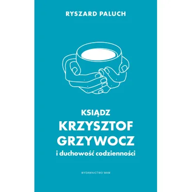 Ksi�dz Krzysztof Grzywocz i duchowo�� codzienno�ci - Ryszard Paluch