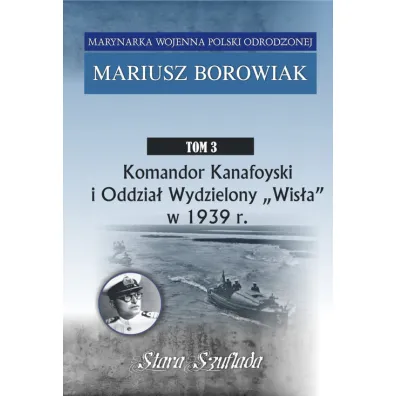 Komandor Kanafoyski i Oddzia� Wydzielony "Wis�a" w 1939 r. - Mariusz Borowiak