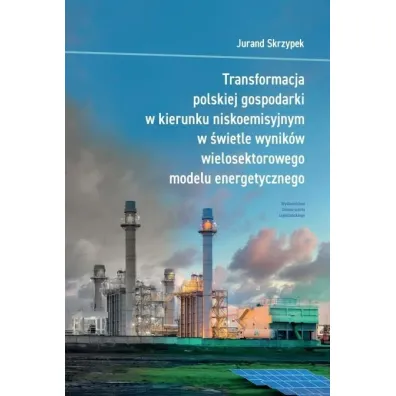 Transformacja polskiej gospodarki w kierunku niskoemisyjnym w �wietle wynik�w wielosektorowego modelu energetycznego - Jurand Skrzypek