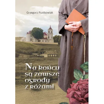 Na ko�cu s� zawsze ogrody z r�ami - Grzegorz Pustkowiak
