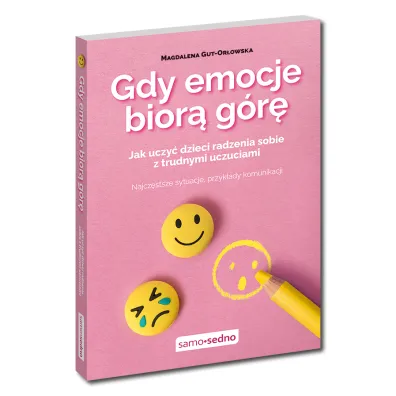 Gdy emocje bior� g�r�. Jak uczy� dzieci radzenia sobie z trudnymi uczuciami