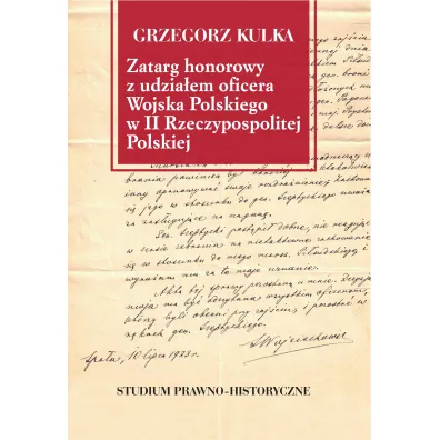 Zatarg honorowy z udzia�em oficera Wojska Polskiego w II Rzeczypospolitej Polskiej. Studium prawno-historyczne - Grzegorz Kulka